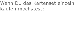 Wenn Du das Kartenset einzeln kaufen möchstest: