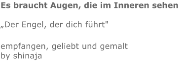 Es braucht Augen, die im Inneren sehen  „Der Engel, der dich führt"empfangen, geliebt und gemalt by shinaja