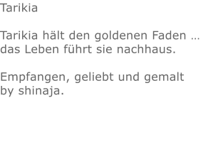 TarikiaTarikia hält den goldenen Faden … das Leben führt sie nachhaus.   Empfangen, geliebt und gemalt by shinaja.