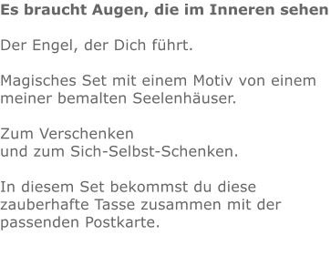 Es braucht Augen, die im Inneren sehen  Der Engel, der Dich führt.  Magisches Set mit einem Motiv von einem meiner bemalten Seelenhäuser.  Zum Verschenken  und zum Sich-Selbst-Schenken.   In diesem Set bekommst du diese zauberhafte Tasse zusammen mit der passenden Postkarte.              