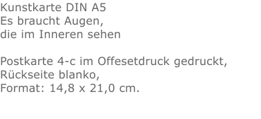 Kunstkarte DIN A5 Es braucht Augen, die im Inneren sehenPostkarte 4-c im Offesetdruck gedruckt,Rückseite blanko,Format: 14,8 x 21,0 cm.